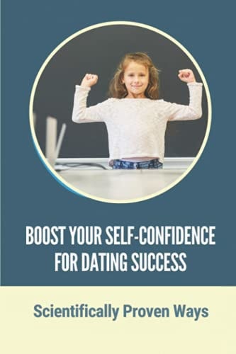 Boost Your Self-Confidence For Dating Success Scientifically Proven Ways: Benefit Of Confidence