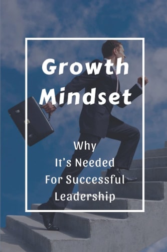 Growth Mindset Why It's Needed For Successful Leadership: Qualities Of A Successful Leader