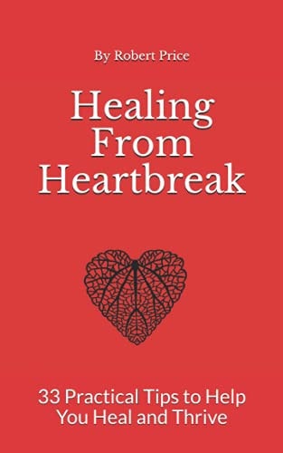 Healing From Heartbreak 33 Practical Tips to Help You Heal and Thrive