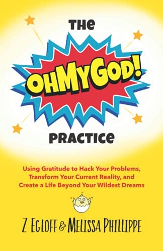 The OhMyGod Practice! Using Gratitude to Hack Your Problems, Transform Your Current Reality, and Create a Life Beyond Your Wildest Dreams