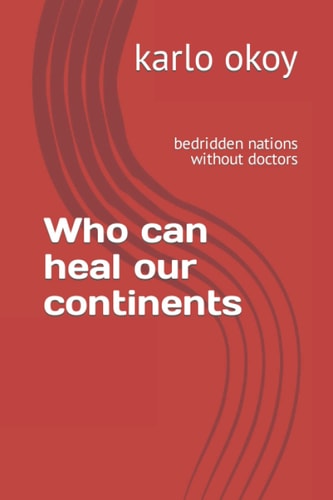 Who Can Heal Our Continents Bedridden Nations Without Doctors.