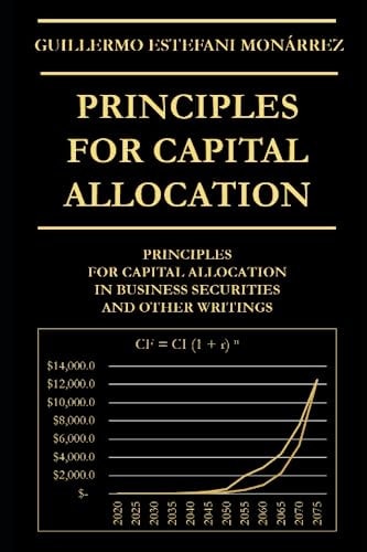 PRINCIPLES FOR CAPITAL ALLOCATION Principles for Capital Allocation in Business Securities And... Other Writings