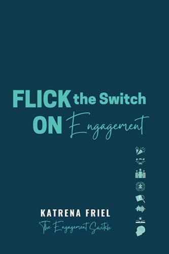 FLICK the Switch ON Engagement Empowering Leaders to Explore the FLICK Model to Engagement