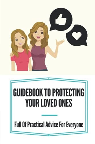 Guidebook To Protecting Your Loved Ones Full Of Practical Advice For Everyone: Internet Safety Resources For Parents