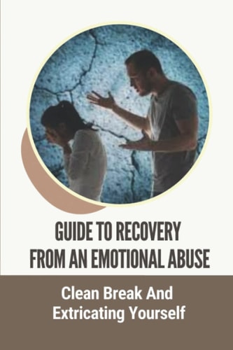Guide To Recovery From An Emotional Abuse Clean Break And Extricating Yourself: Narcissistic Abuse Recovery Guide