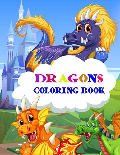 Dragons Coloring Book 100 Dragons Coloring Book for Kids, Fantasy and Fairy Tale Coloring Book for Children Ages 4 and Up