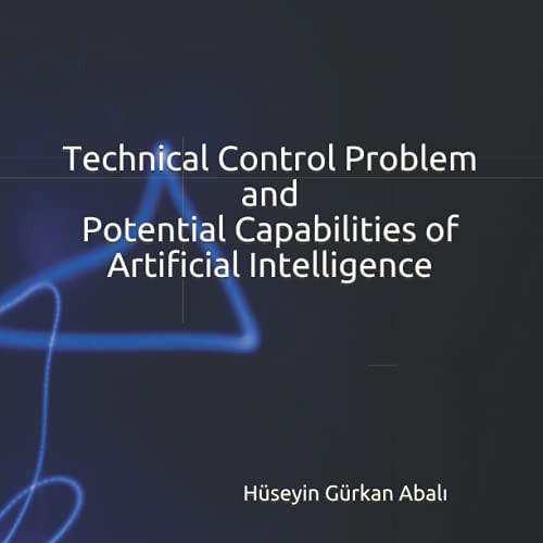 Problems Associated with Artificial Intelligence (Book Series) - Book I Technical Control Problem and Potential Capabilities of Artificial Intelligence