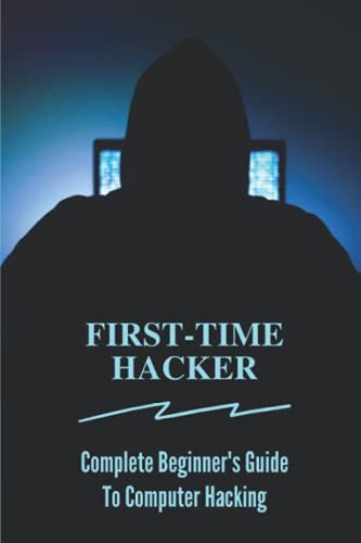 First-time Hacker Complete Beginner's Guide To Computer Hacking: Hacking For Dummies