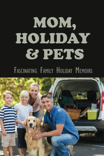 Mom, Holiday & Pets Fascinating Family Holiday Memoirs: Holiday-Themed Short Stories To Read