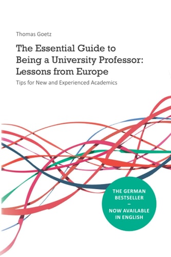 The Essential Guide to Being a University Professor Lessons from Europe: Tips for New and Experienced Academics
