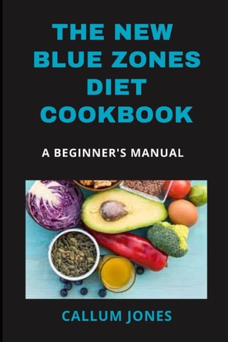 The New Blue Zones Diet CookBook A Beginner's Manual