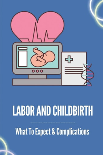 Labor And Childbirth What To Expect & Complications: Childbirth Guidelines