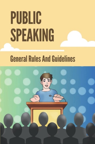 Public Speaking General Rules And Guidelines: How To Speak Confidently In Public