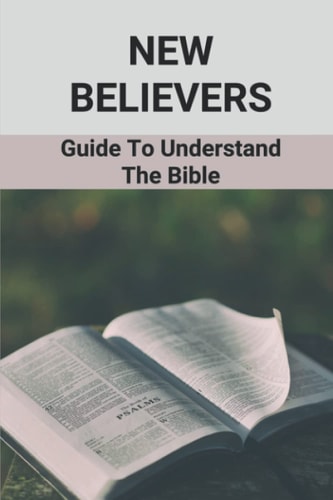 New Believers Guide To Understand The Bible: Scripture Study