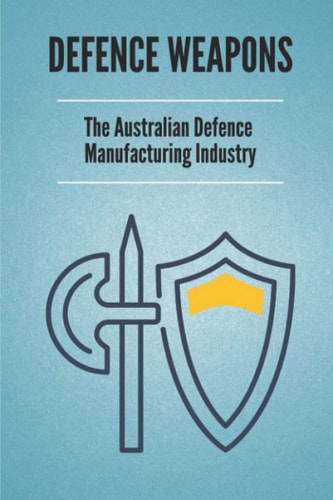 Defence Weapons The Australian Defence Manufacturing Industry: Australian Defence Forces