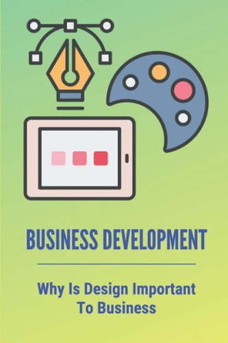 Business Development Why Is Design Important To Business: A Guide For Business Owners