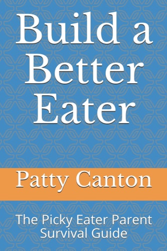 Build a Better Eater The Picky Eater Parent Survival Guide