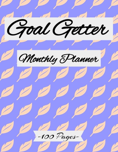 Goal Getter Monthly Planner 2021 Achieve Your Goals and Improve Productivity. Monthly Weekly Planner to Keep Organized, 100 Pages