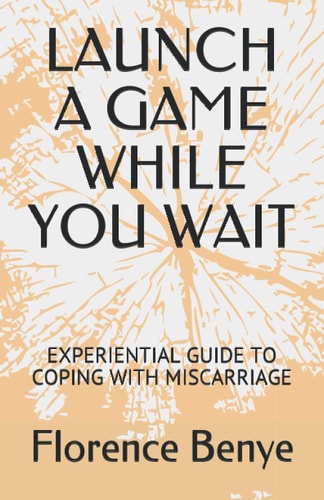 Launch a Game While You Wait Experiential Guide to Coping with Miscarriage