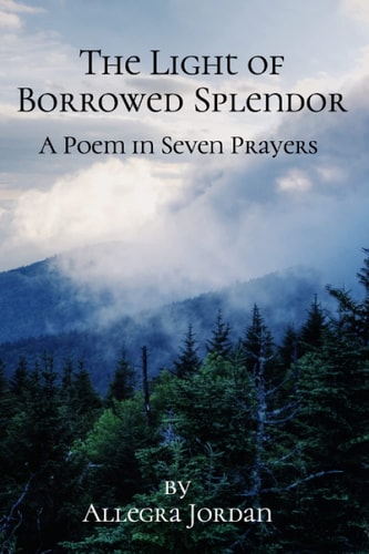 The Light of Borrowed Splendor A Poem in Seven Prayers