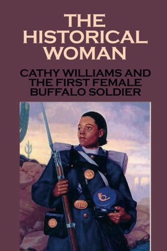 The Historical Woman Cathy Williams And The First Female Buffalo Soldier: Young Women Cathy Williams