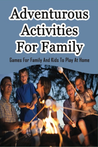 Adventurous Activities For Family Games For Family And Kids To Play At Home: Things Families Do Together At Home