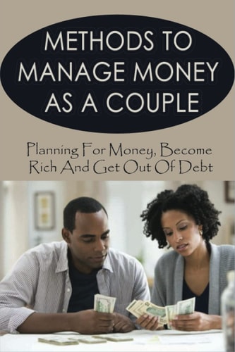 Methods To Manage Money As A Couple Planning For Money, Become Rich And Get Out Of Debt: Budgeting For Couples