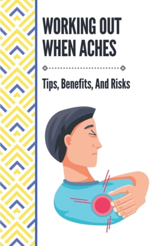 Working Out When Aches Tips, Benefits, And Risks: How To Cure Body Aches