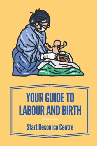 Your Guide To Labour And Birth Start Resource Centre: Stages Of Labor