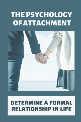 The Psychology Of Attachment Determine A Formal Relationship In Life: Understand Relationship