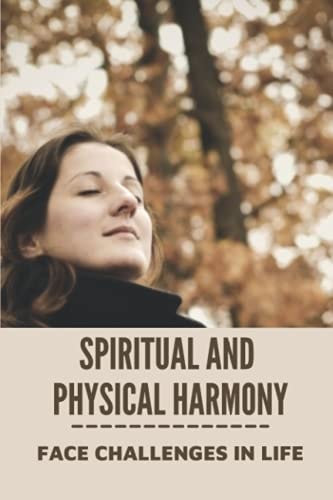Spiritual And Physical Harmony Face Challenges In Life: Transform Obstacles In Strong Steps