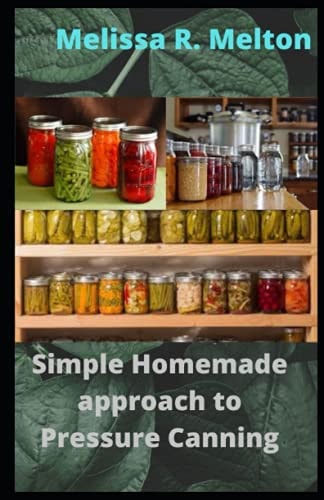 Simple Homemade Approach to Pressure Canning 40 Easy Pressure Canning Recipes for Beginners