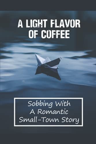 A Light Flavor Of Coffee Sobbing With A Romantic Small-Town Story: Her Dying Father'S Approval