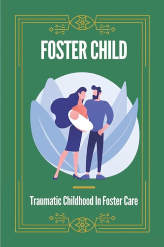 Foster Child Traumatic Childhood In Foster Care: Trauma In Foster Care