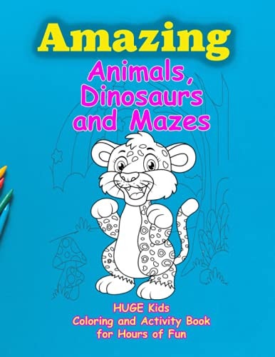 Amazing Animals, Dinosaurs and Mazes Huge Kids Coloring and Activity Book for Hours of Fun