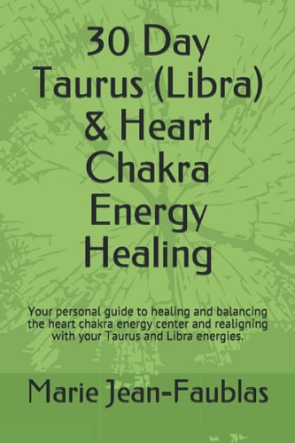 30 Day Taurus (Libra) & Heart Chakra Energy Healing Your Personal Guide to Healing and Balancing the Heart Chakra Energy Center and Realigning with Your Taurus and Libra Energies.