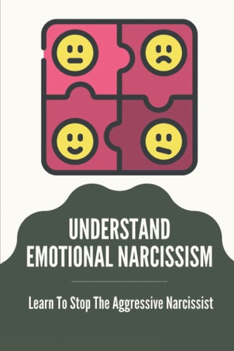 Understand Emotional Narcissism Learn To Stop The Aggressive Narcissist: Narcissist Manipulation Techniques