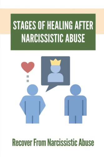 Stages Of Healing After Narcissistic Abuse Recover From Narcissistic Abuse: How To Become A Narcissistic Abuse Recovery