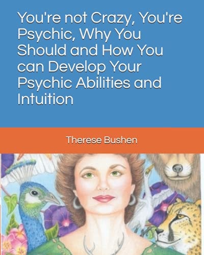 You're Not Crazy, You're Psychic, Why You Should and How You Can Develop Your Psychic Abilities and Intuition