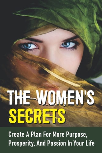 The Women's Secrets Create A Plan For More Purpose, Prosperity, And Passion In Your Life: Find Real Balance