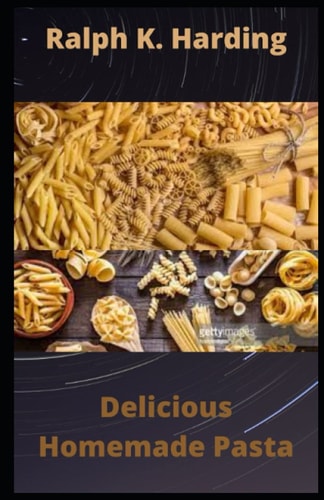 Delicious Homemade Pasta 40 Easy and Nutritious Pasta Recipes