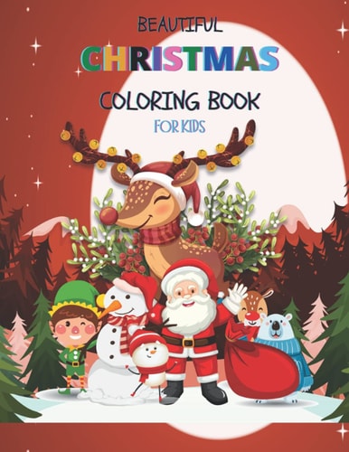 Beautiful Christmas Coloring Book for Kids A Cute Amazing Christmas Coloring Book It Will Be Fun!Christmas Gift Or Present for Adult, Toddlers, Kids and Preschoolers To Enjoy This Holiday Season