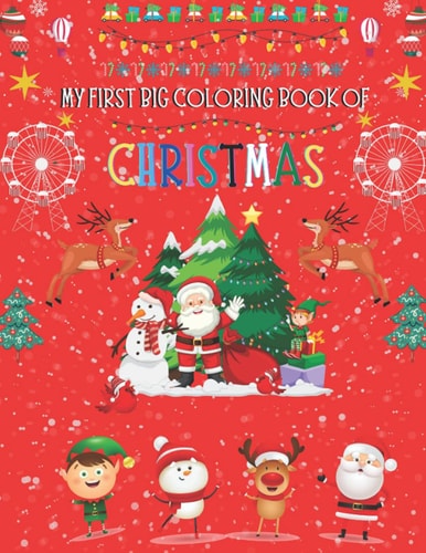 My First Big Coloring Book Of Christmas A Cute And Unique Coloring Book, Fun Christmas Gift Or Present for Toddlers, Kids and Preschoolers To Enjoy This Season