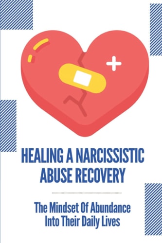 Healing A Narcissistic Abuse Recovery The Mindset Of Abundance Into Their Daily Lives: How To Identify Narcissistic Abuse