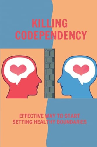 Killing Codependency Effective Way To Start Setting Healthy Boundaries: Struggling With Codependency