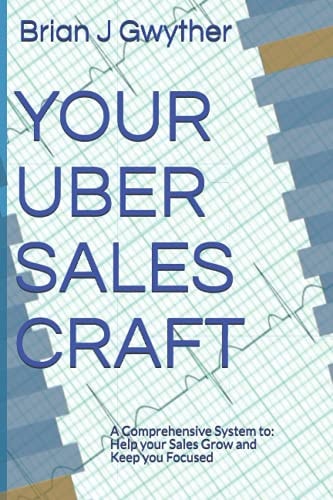 Your Uber Sales Craft A Comprehensive System To: Help Your Sales Grow and Keep You Focused