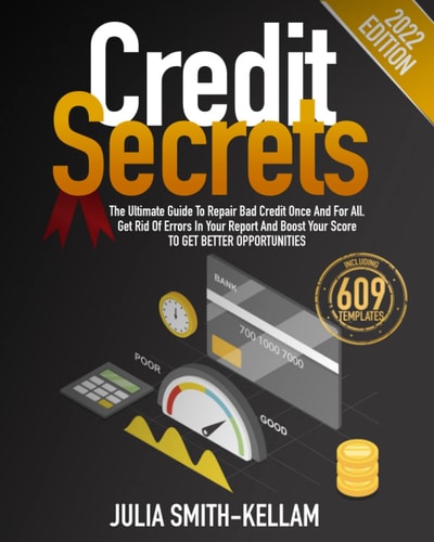 Credit Secrets The Ultimate Guide To Repair Bad Credit Once And For All. Get Rid Of Errors In Your Report And Boost Your Score To Get Better Opportunities INCLUDING 609 TEMPLATES