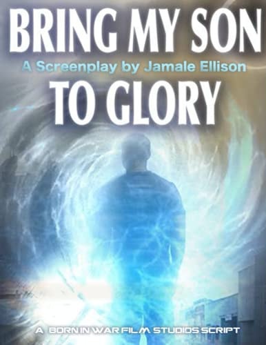 Bring My Son To Glory- Saga I A Screenplay Book