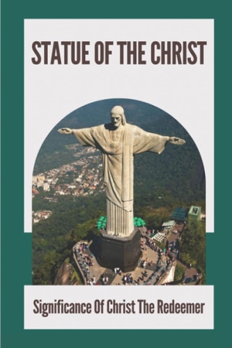 Statue Of The Christ Significance Of Christ The Redeemer: History Of Statue Of The Christ