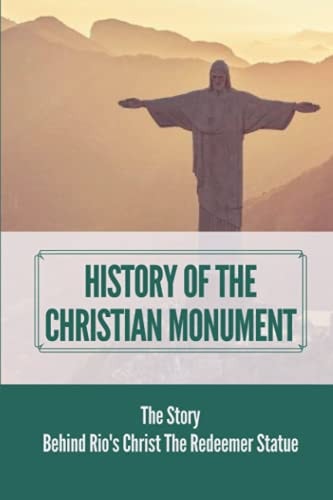 History Of The Christian Monument The Story Behind Rio's Christ The Redeemer Statue: Legacy Of Christ The Redeemer